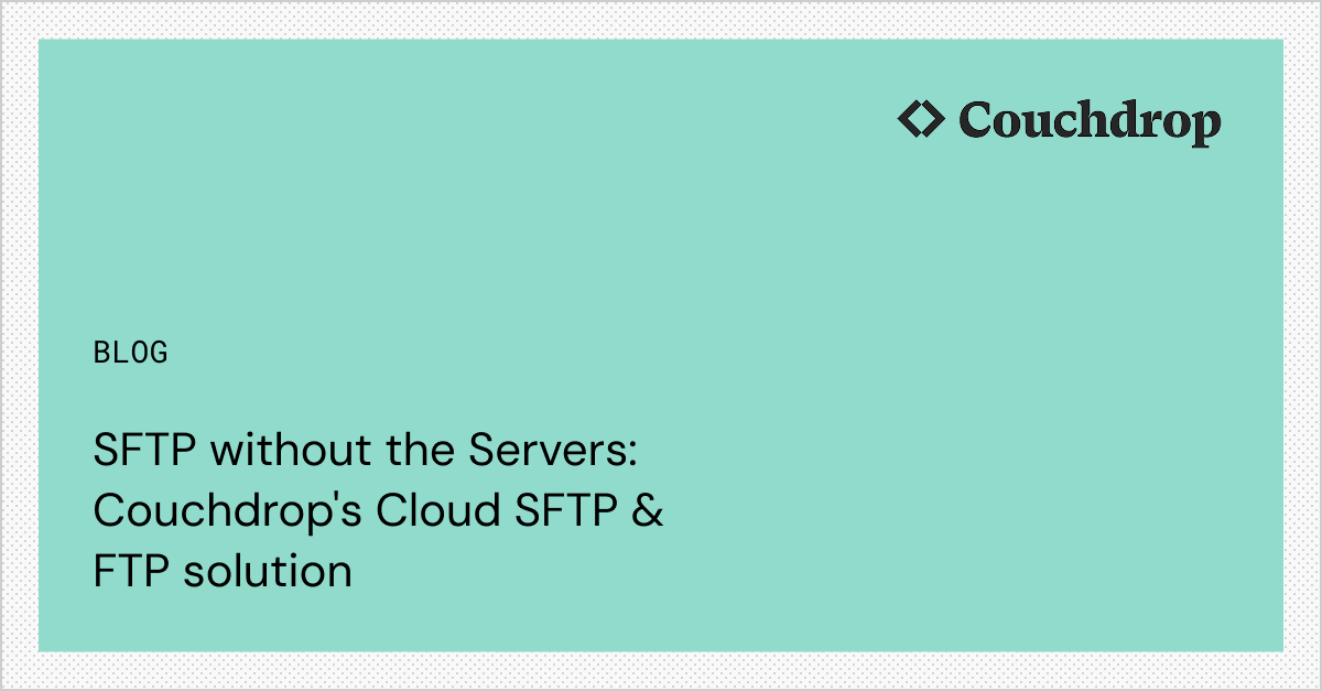 SFTP without the servers: Couchdrop's cloud SFTP & FTP solution | Couchdrop